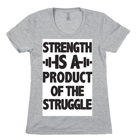Strength is a Product of the Struggle Womens T-Shirt
