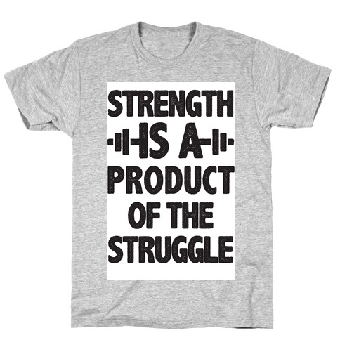 Strength is a Product of the Struggle T-Shirt