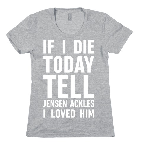 If I Die Today Tell Jensen Ackles I Loved Him Womens T-Shirt