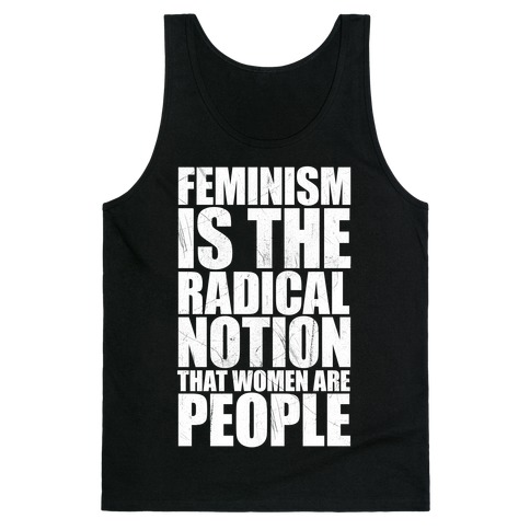 Feminism Is The Radical Notion That Women Are People Tank Top