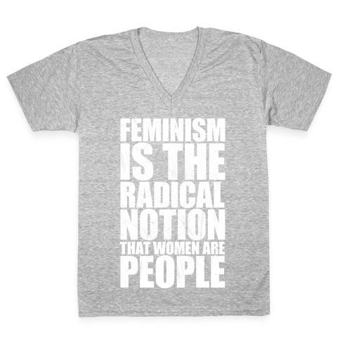 Feminism Is The Radical Notion That Women Are People V-Neck Tee Shirt