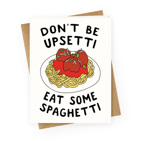 Don't Be Upsetti Eat Some Spaghetti Greeting Card