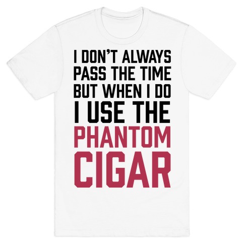I Don't Always Pass The Time But When I Do I Use The Phantom Cigar T-Shirt