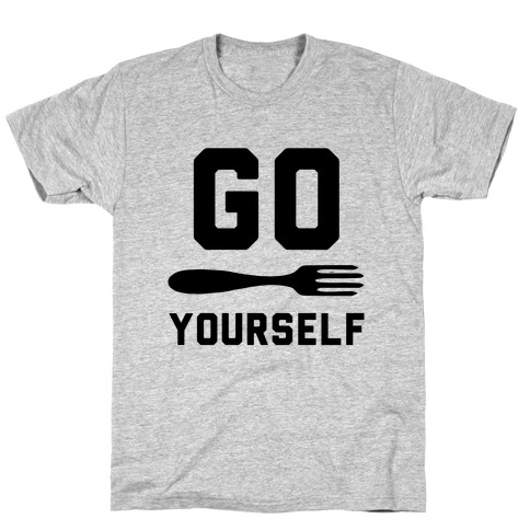 Go Fork Yourself T-Shirt