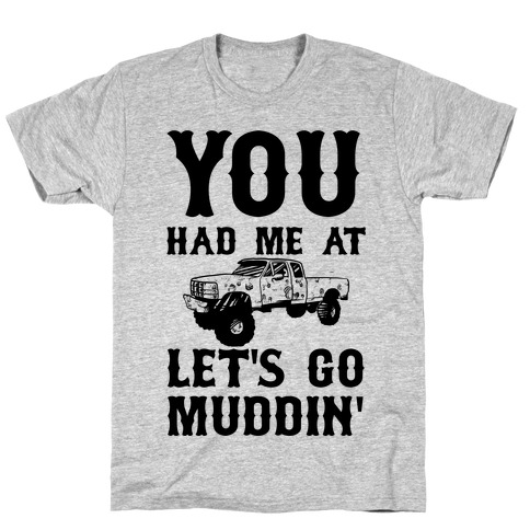 You Had Me At Let's Go Muddin' T-Shirt