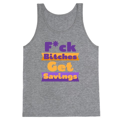 F*** Bitches Get Savings Tank Top