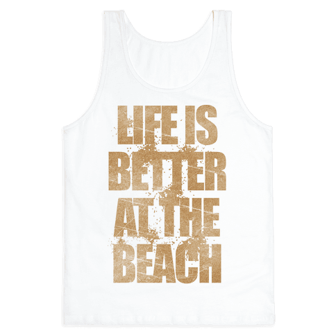 Life Is Better At The Beach - Tank Tops - HUMAN