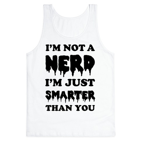 I'm Not A Nerd I'm Just Smarter Than You Tank Tops | LookHUMAN