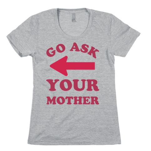Go Ask Your Mother Womens T-Shirt