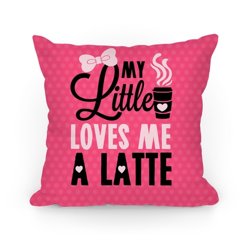 My Little Loves Me A Latte Pillow