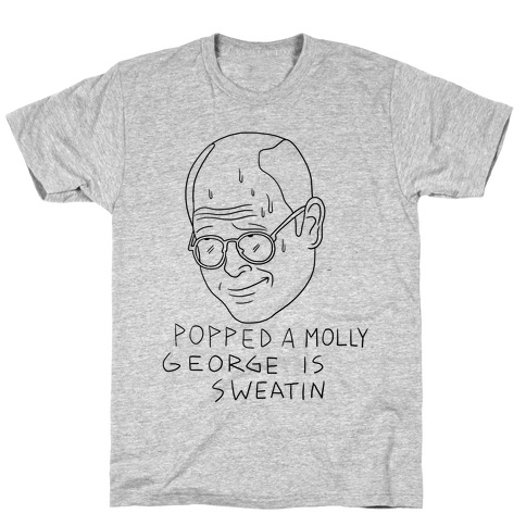 Popped a Molly George Is Sweatin! T-Shirt