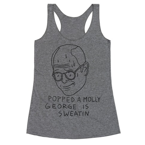 Popped a Molly George Is Sweatin! Racerback Tank Top