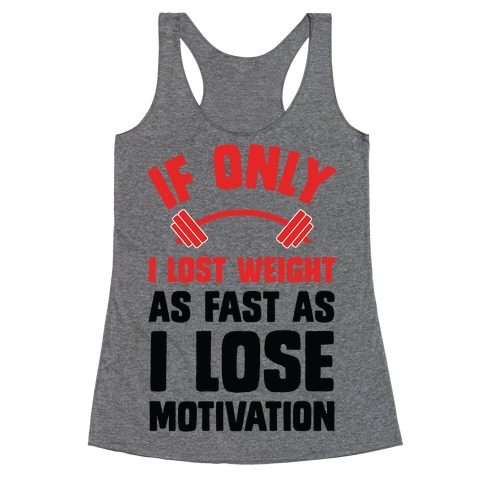 If Only I Lost Weight As Fast As I Lose Motivation Racerback Tank Top
