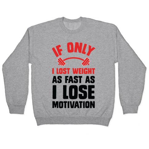 If Only I Lost Weight As Fast As I Lose Motivation Pullover