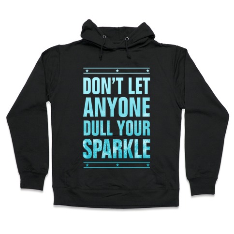 Don't Let Anyone Dull Your Sparkle Hooded Sweatshirt