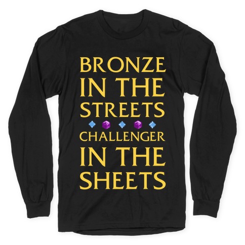Bronze in the Streets. Challenger in the Sheets Long Sleeve T-Shirt