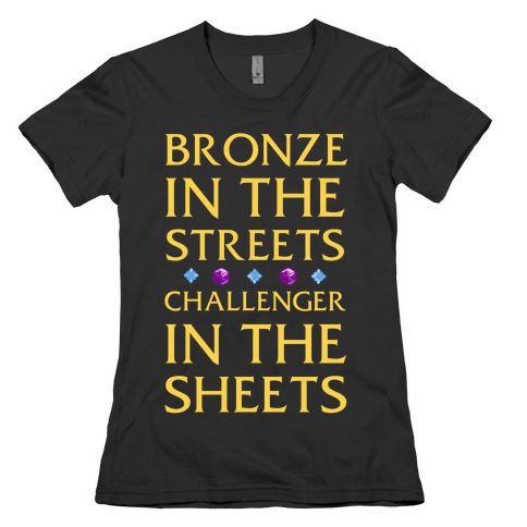 Bronze in the Streets. Challenger in the Sheets Womens T-Shirt