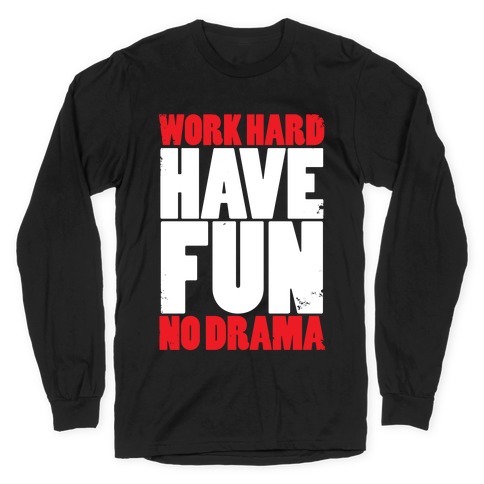 Work Hard, Have Fun, No Drama Long Sleeve T-Shirt