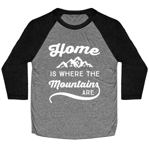 Home Is Where The Mountains Are Baseball Tee