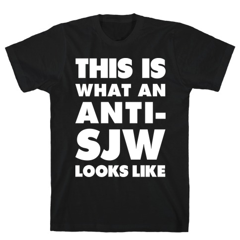 This Is What An Anti-SJW Looks Like T-Shirt