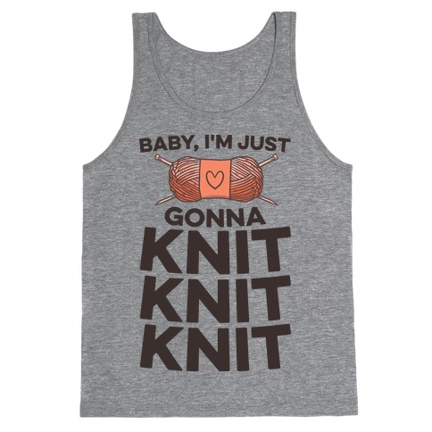 Baby, I'm Just Gonna Knit Knit Knit Tank Top