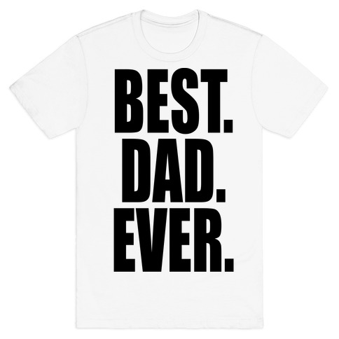 Best. Dad. Ever. T-Shirts | LookHUMAN