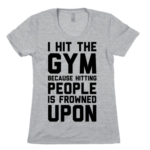 I Hit The Gym Because Hitting People Is Frowned Upon T-Shirt | LookHUMAN