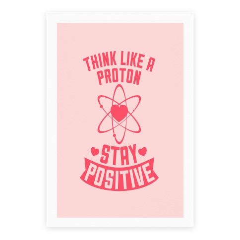 Think Like A Proton (Stay Positive) Poster