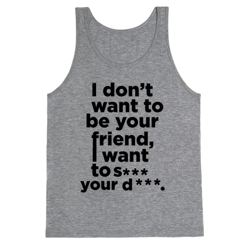 I Don't Want To Be Your Friend Tank Top