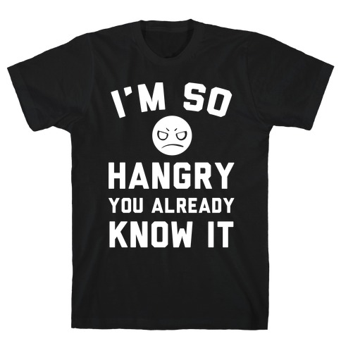 I'm So Hangry You Already Know It T-Shirt