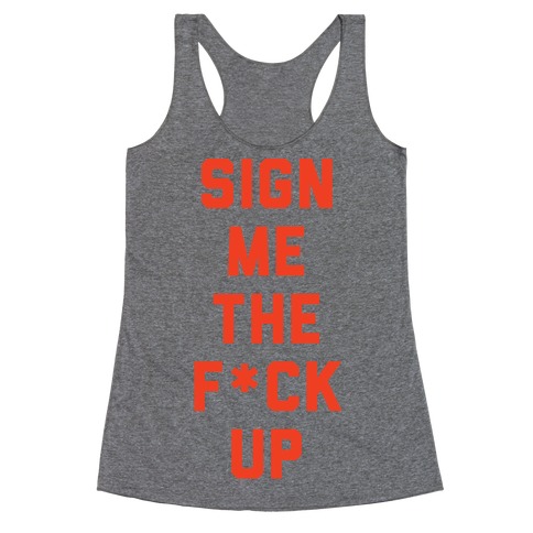 Sign Me the F*** Up Racerback Tank Top