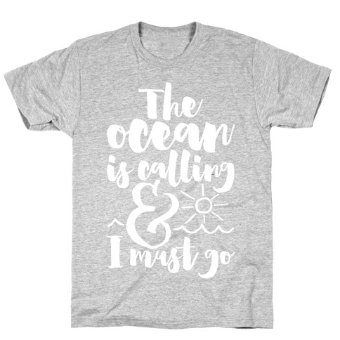 The Ocean Is Calling And I Must Go T-Shirt