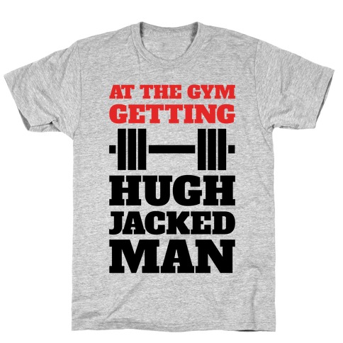 Gettin' Hugh Jacked Man T-Shirts | LookHUMAN