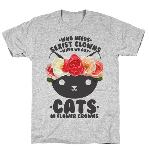 Who Needs Sexist Clowns When We Got Cats in Flower Crowns T-Shirt