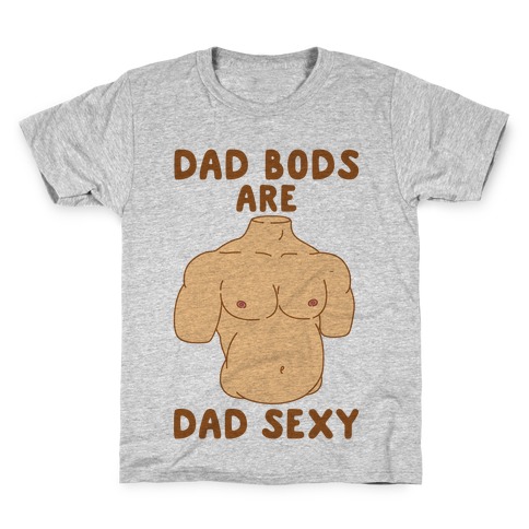 Dad Bods Are Dad Sexy Kids T-Shirt.