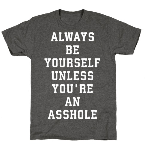 Always Be Yourself Unless You're An Asshole T-Shirt