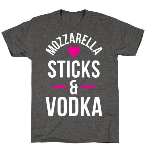 Mozzarella Sticks And Vodka T-Shirt