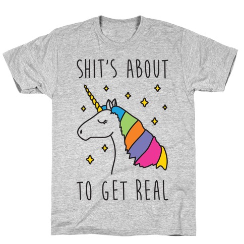 Shit's About To Get Real - Unicorn T-Shirt