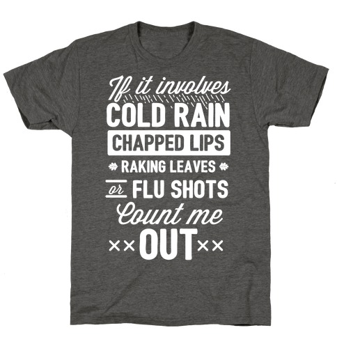 If It Involves Cold Rain, Chapped Lips, Raking Leaves, or Flu Shot - Count Me Out T-Shirt