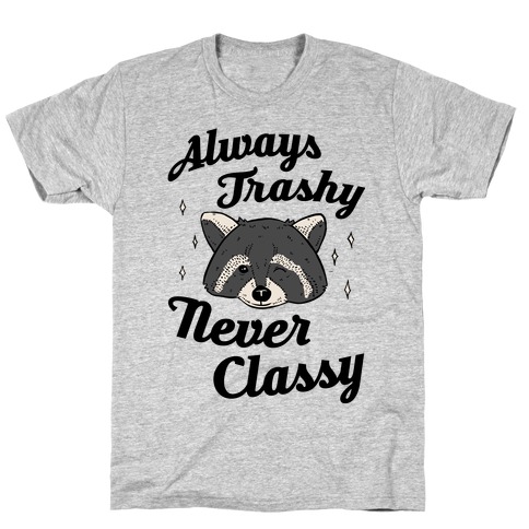 Always Trashy, Never Classy T-Shirts | LookHUMAN