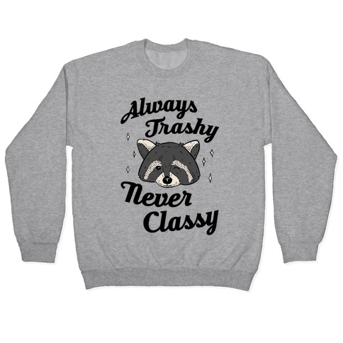 Always Trashy, Never Classy Pullovers | LookHUMAN