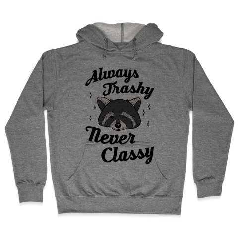 Always Trashy, Never Classy Hooded Sweatshirt