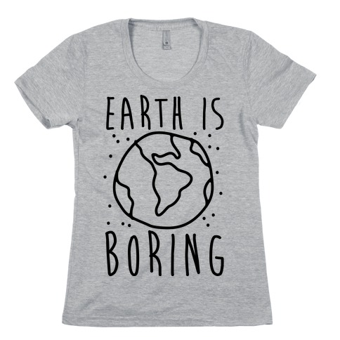 Earth Is Boring Womens T-Shirt