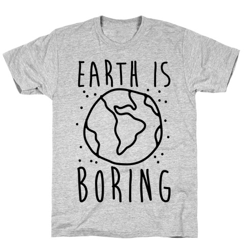 Earth Is Boring T-Shirt