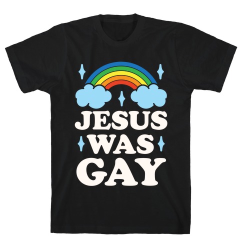 Jesus Was Gay T-Shirt