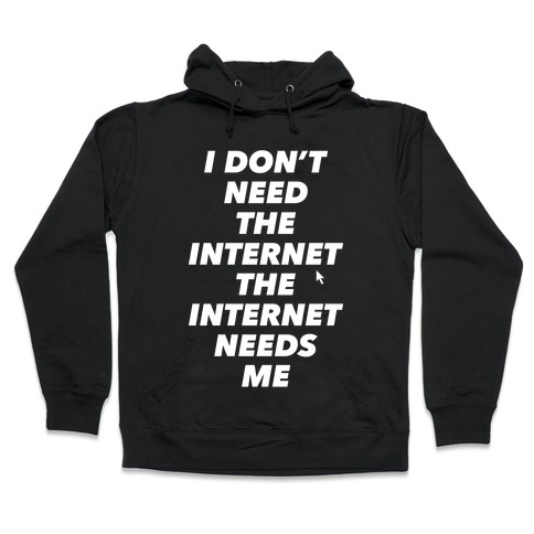 The Internet Needs Me Hooded Sweatshirt