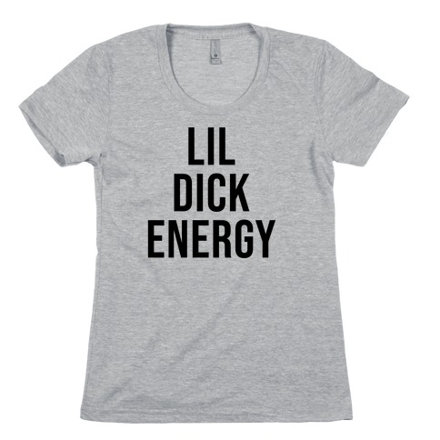 Lil Dick Energy Womens T-Shirt
