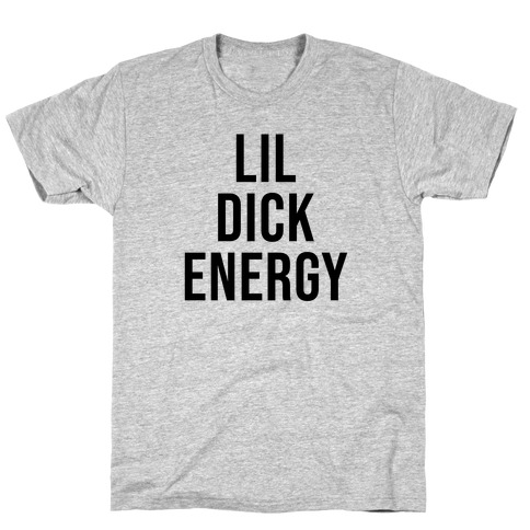 Lil Dick Energy T-Shirt