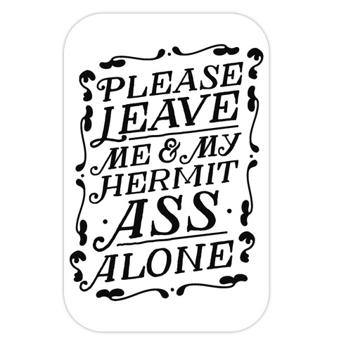 Please Leave Me And My Hermit Ass Alone  Die Cut Sticker