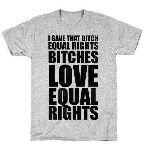 I Gave That Bitch Equal Rights T-Shirt